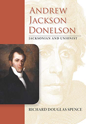 Andre Jackson Donelson Jacksonian And Unionist (ne Perspectives On Jacksonian [Hardcover]