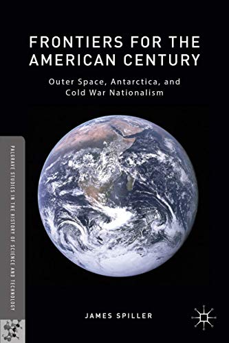 Frontiers for the American Century: Outer Space, Antarctica, and Cold War Nation [Hardcover]