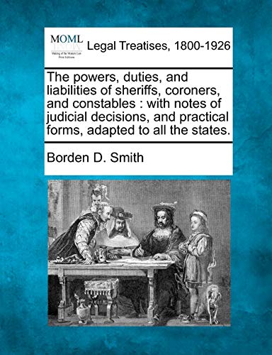 The Poers, Duties, And Liabilities Of Sheriffs, Coroners, And Constables With  [Paperback]