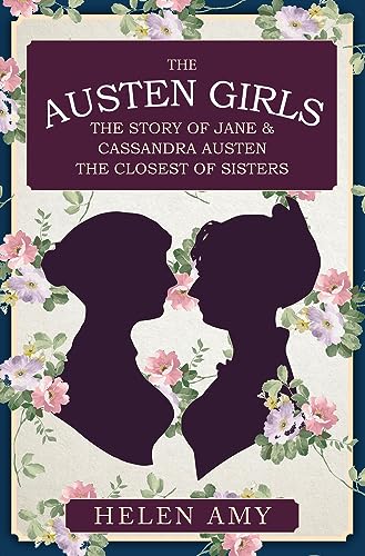 The Austen Girls: The Story of Jane & Cassandra Austen, the Closest of Siste [Hardcover]