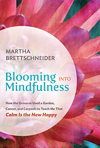 Blooming Into Mindfulness Ho The Universe Used A Garden, Cancer, And Carpools  [Hardcover]