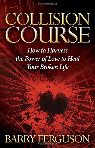 Collision Course Ho to Harness the Poer of Love to Heal Your Broken Life [Paperback]