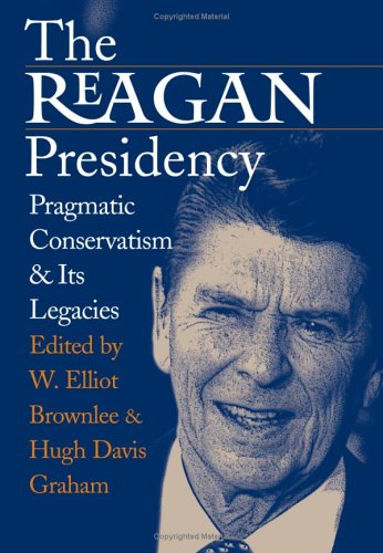 The Reagan Presidency Pragmatic Conservatism And Its Legacies [Hardcover]