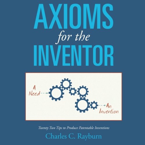 Axioms for the Inventor  Tenty To Tips to Produce Patentable Inventions [Paperback]