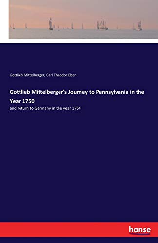 Gottlieb Mittelberger's Journey to Pennsylvania in the Year 1750 [Paperback]