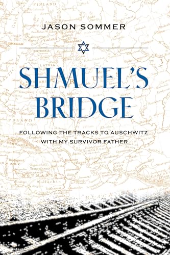 Shmuel's Bridge: Following the Tracks to Auschwitz with My Survivor Father [Hardcover]