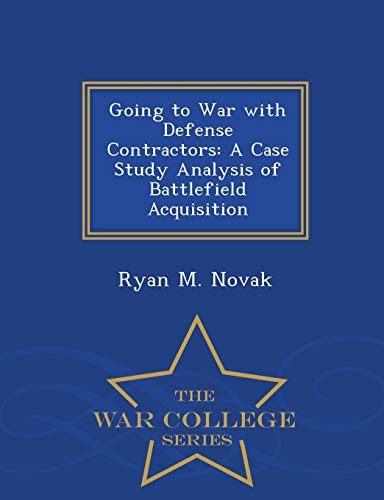 Going To War With Defense Contractors A Case Study Analysis Of Battlefield Acqu [Paperback]