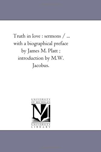 Truth in Love  Sermons / ... ith A Biographical Preface by James M. Platt int [Unknon]