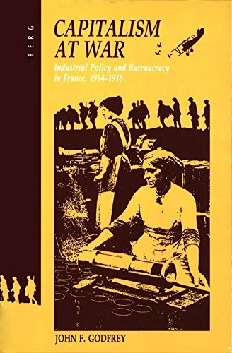 Capitalism at War Industrial Policy and Bureaucracy in France, 1914-1918 [Hardcover]