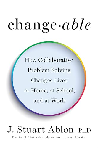 Changeable: How Collaborative Problem Solving Changes Lives at Home, at School,  [Hardcover]