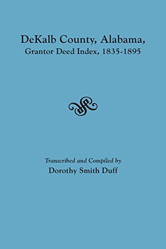 Dekalb County, Alabama, Grantor Deed Index, 1835-1895 [Paperback]