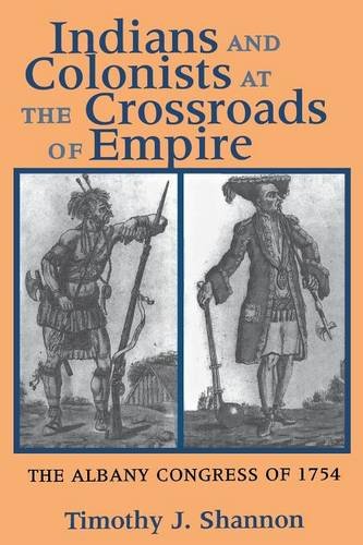 Indians And Colonists At The Crossroads Of Empire The Albany Congress Of 1754 [Paperback]