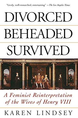 Divorced, Beheaded, Survived A Feminist Reinterpretation Of The Wives Of Henry  [Paperback]