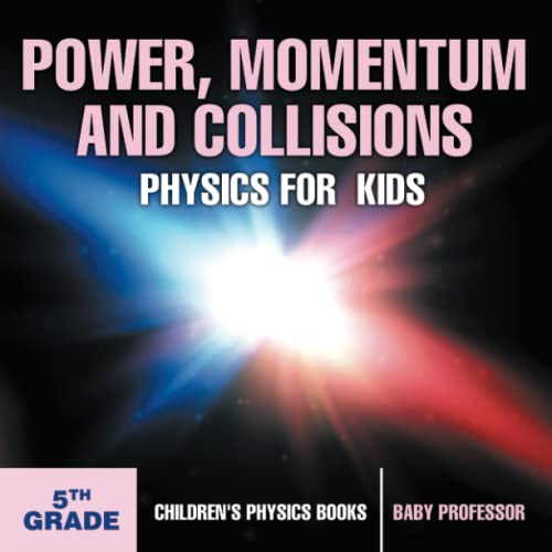 Poer, Momentum and Collisions - Physics for Kids - 5th Grade Children's Physics [Paperback]