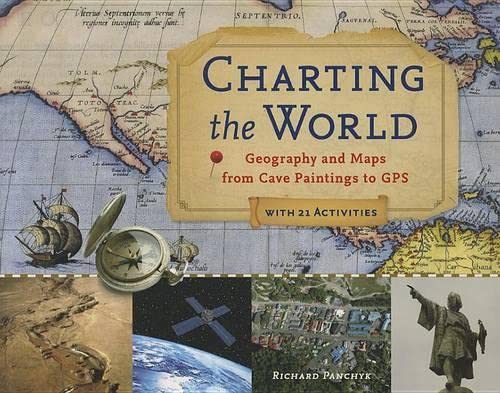 Charting the World: Geography and Maps from Cave Paintings to GPS with 21 Activi [Paperback]