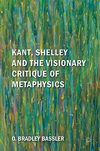 Kant, Shelley and the Visionary Critique of Metaphysics [Hardcover]