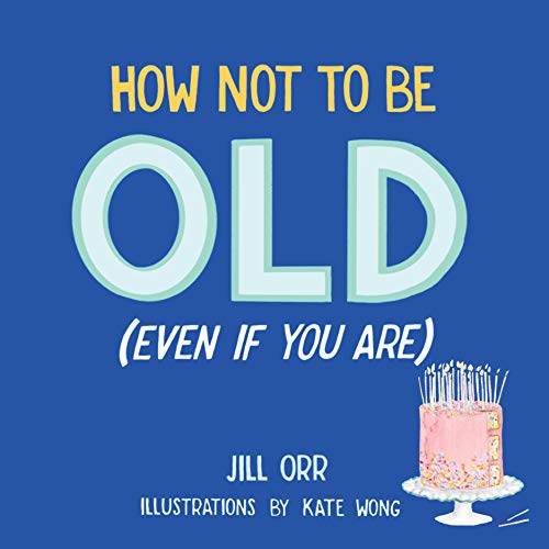 How Not to Be Old (Even If You Are) [Hardcove