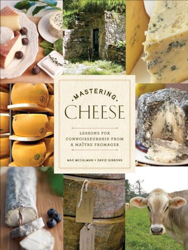 Mastering Cheese: Lessons for Connoisseurship from a Matre Fromager [Hardcover]