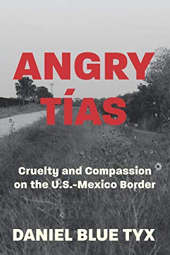 Angry Tas  Cruelty and Compassion on the U. S. -Mexico Border [Paperback]