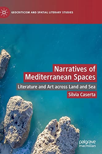 Narratives of Mediterranean Spaces Literature and Art across Land and Sea [Hardcover]