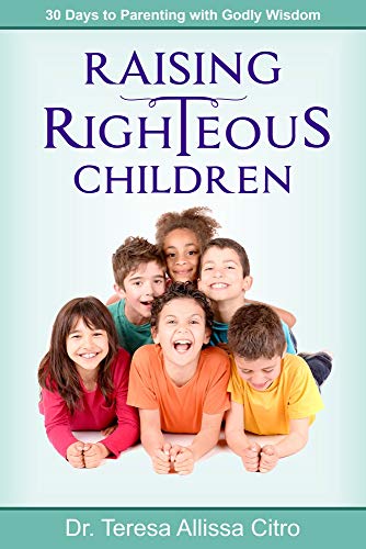 Raising Righteous Children 30 Days to Parenting ith Godly Wisdom [Paperback]