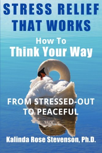 Stress Relief That Works Ho To Think Your Way From Stressed-Out To Peaceful [Paperback]