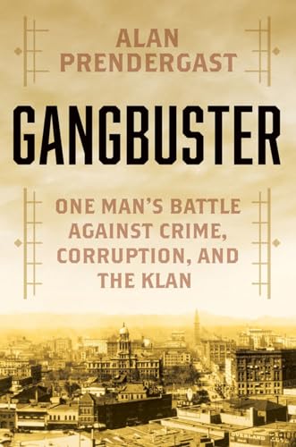 Gangbuster: One Man's Battle Against Crime, Corruption, and the Klan [Hardcover]