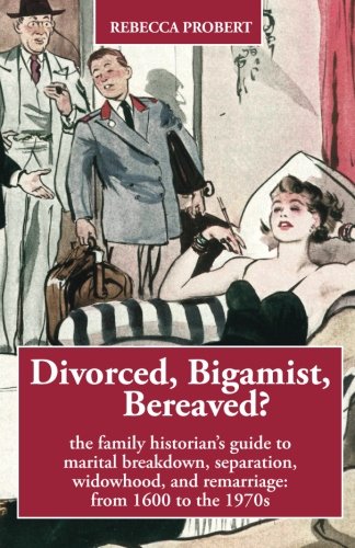 Divorced, Bigamist, Bereaved The Family Historian's Guide To Marital Breakdon, [Paperback]