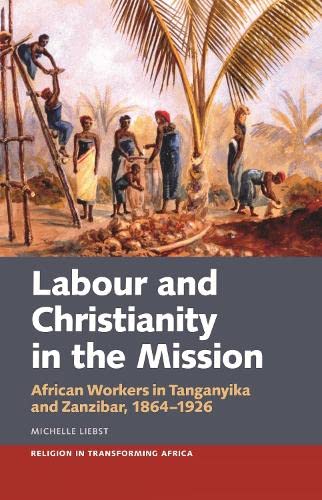 Labour & Christianity in the Mission African Workers in Tanganyika and Zanz [Hardcover]