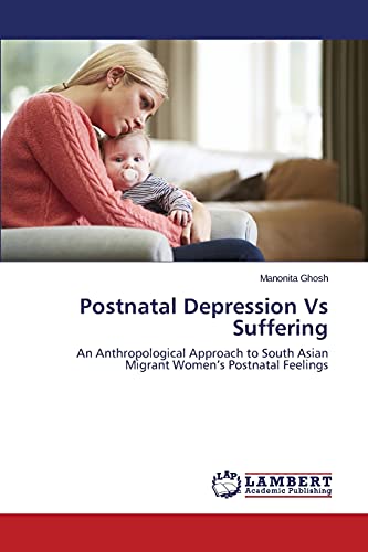 Postnatal Depression Vs Suffering An Anthropological Approach To South Asian Mi [Paperback]