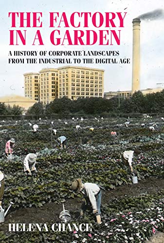 The Factory in a Garden A History of Corporate Landscapes from the Industrial t [Hardcover]