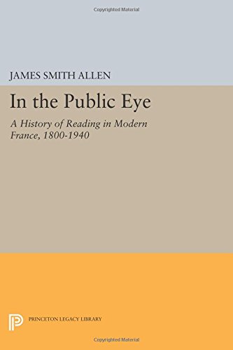 In the Public Eye A History of Reading in Modern France, 1800-1940 [Paperback]