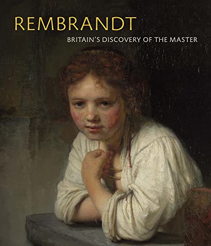 Rembrandt: Britain's Discovery of the Master [Paperback]