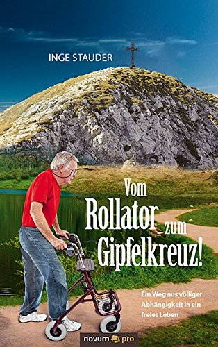 Vom Rollator Zum Gipfelkreuz (german Edition) [Hardcover]