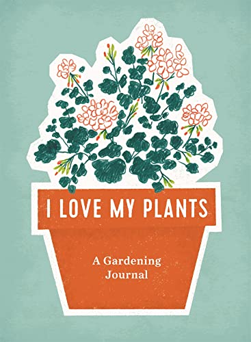 I Love My Plants: A Gardening Journal [Spiral bound]