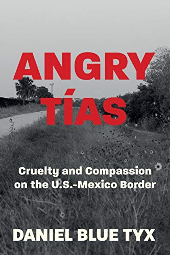 Angry Tas  Cruelty and Compassion on the U. S. -Mexico Border [Paperback]