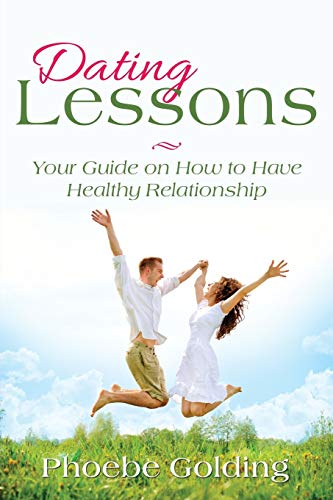 Dating Lessons Your Guide On Ho To Have Healthy Relationship [Paperback]