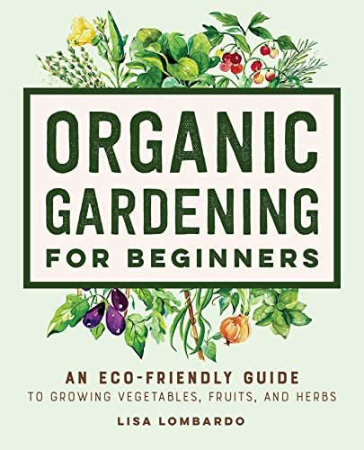 Organic Gardening for Beginners: An Eco-Friendly Guide to Growing Vegetables, Fr [Hardcover]