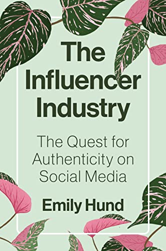 The Influencer Industry The Quest for Authenticity on Social Media [Hardcover]