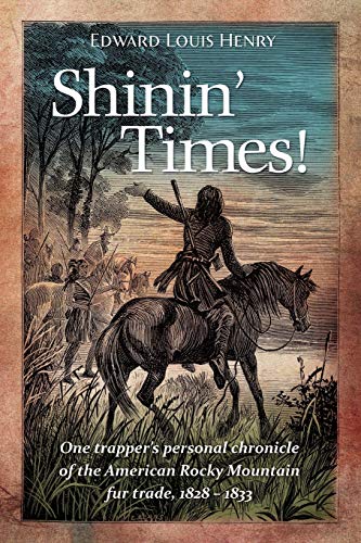 Shinin' Times One Trapper's Personal Chronicle of the American Rocky Mountain  [Paperback]