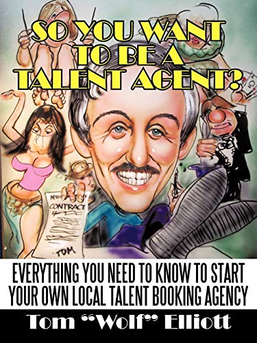 So You Want To Be A Talent Agent Everything You Need To Kno To Start Your On [Paperback]