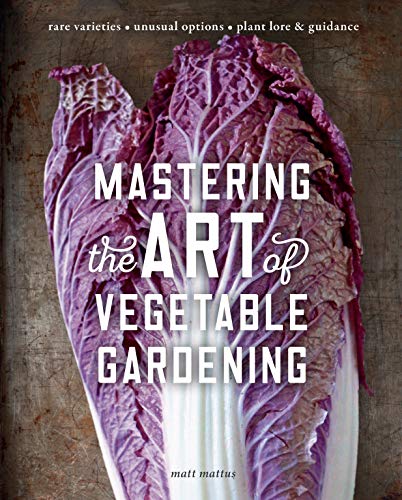 Mastering the Art of Vegetable Gardening: Rare Varieties * Unusual Options * Pla [Hardcover]