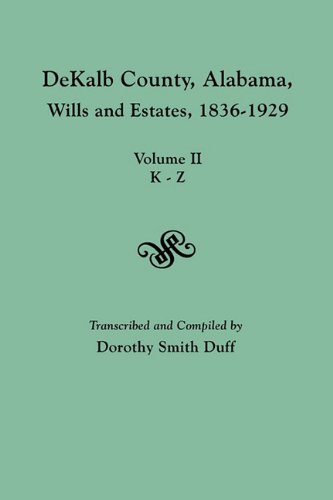 Dekalb County, Alabama, Wills And Estates 1836-1929. Volume Ii, K-Z [Paperback]