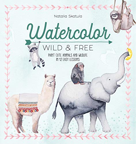 Watercolor Wild and Free Paint cute animals and ildlife in 12 easy lessons [Paperback]