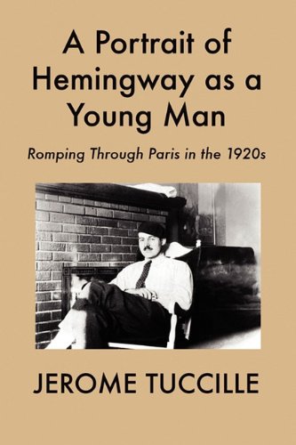 A Portrait Of Hemingay As A Young Man Romping Through Paris In The 1920s [Paperback]