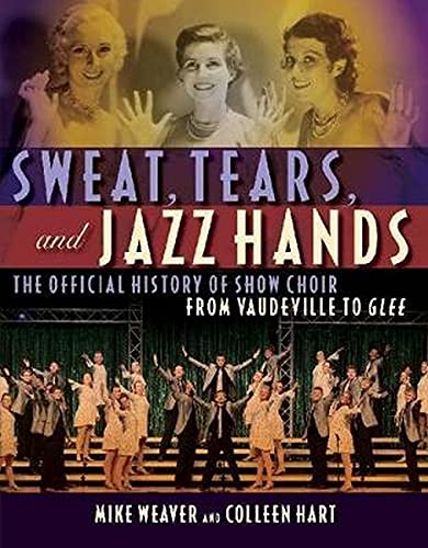 Sweat, Tears and Jazz Hands: The Official History of Show Choir from Vaudeville  [Paperback]