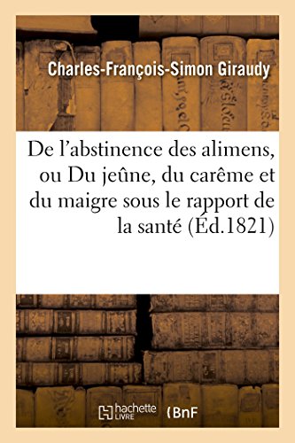 De L'abstinence Des Alimens, Ou Du Jeune, Du Careme Et Du Maigre Sous Le Rapport [Paperback]