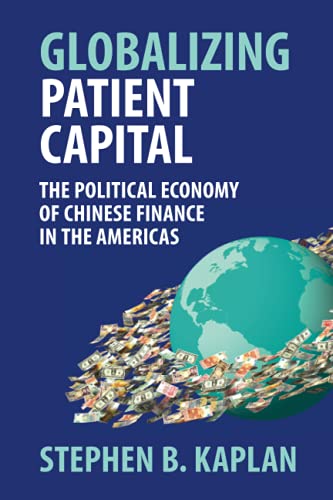 Globalizing Patient Capital The Political Economy of Chinese Finance in the Ame [Paperback]