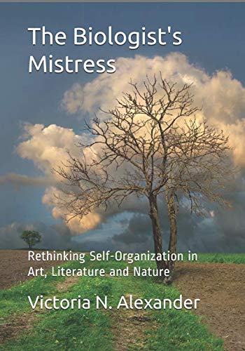 The Biologist's Mistress Rethinking Self-Organization In Art, Literature, And N [Paperback]