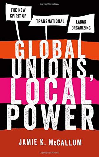 Global Unions, Local Power: The New Spirit Of Transnational Labor Organizing [Paperback]